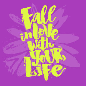 Fall In Love With Your Life